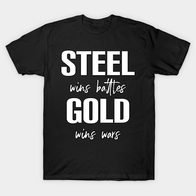 Steel wins battles, gold wins wars T-Shirt by borissa